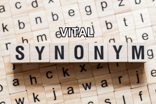 Vital Synonym The Secret to Making Your Words More Impactful